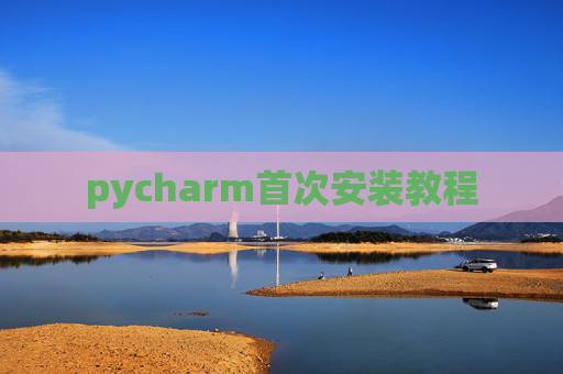 pycharm首次安装教程 pycharm首次安装教程